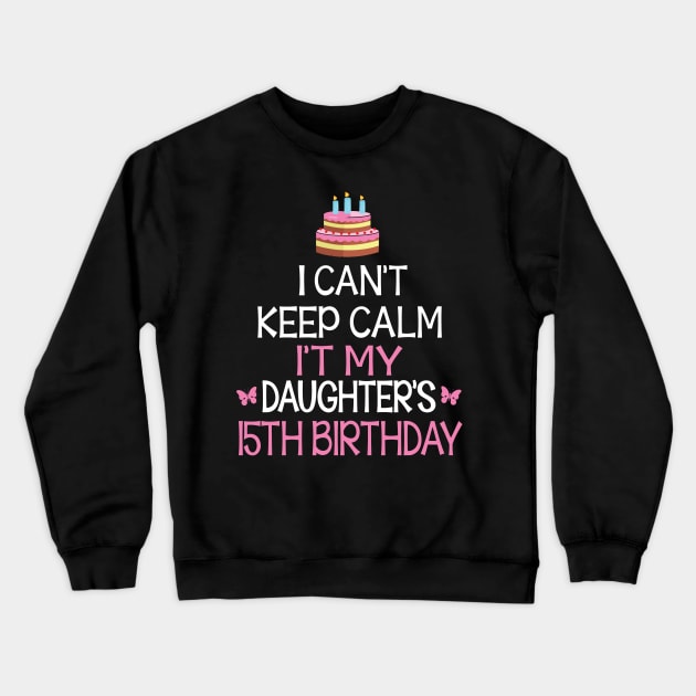 I Can't Keep Calm It's My Daughter's 15th Birthday Happy Father Mother Daddy Mommy Mama Crewneck Sweatshirt by bakhanh123